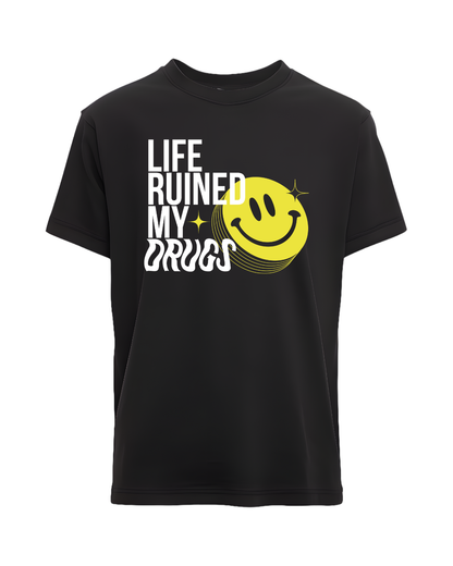 LIFE RUINED MY DRUGS T-SHIRT